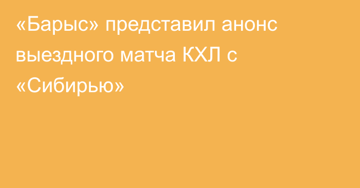 «Барыс» представил анонс выездного матча КХЛ с «Сибирью»