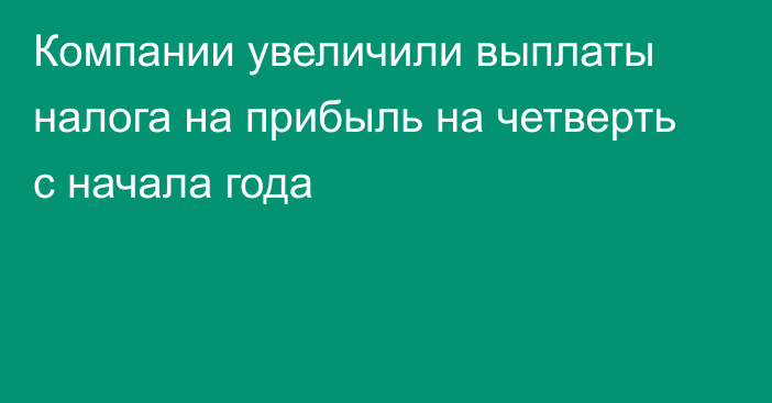 Компании увеличили выплаты налога на прибыль на четверть с начала года