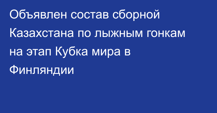 Объявлен состав сборной Казахстана по лыжным гонкам на этап Кубка мира в Финляндии