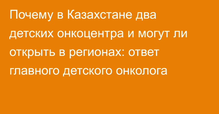 Почему в Казахстане два детских онкоцентра и могут ли открыть в регионах: ответ главного детского онколога