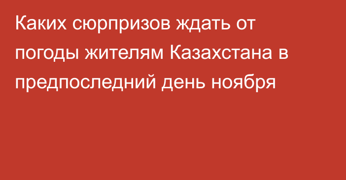 Каких сюрпризов ждать от погоды жителям Казахстана в предпоследний день ноября