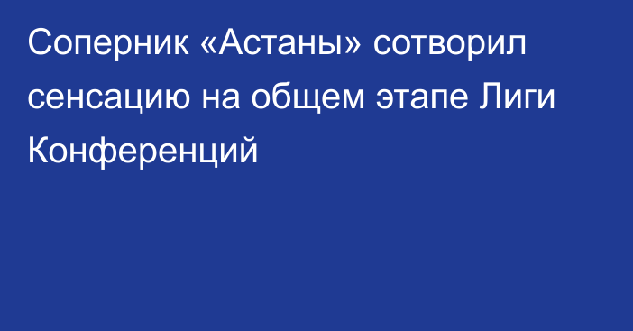 Соперник «Астаны» сотворил сенсацию на общем этапе Лиги Конференций