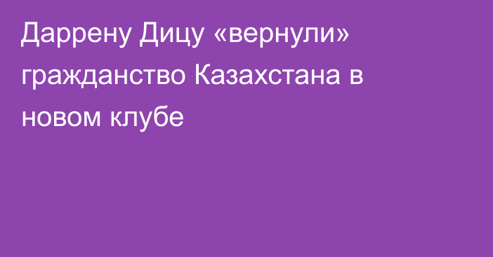 Даррену Дицу «вернули» гражданство Казахстана в новом клубе