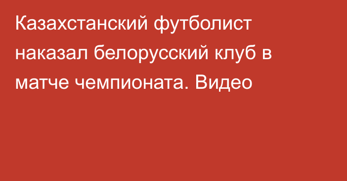 Казахстанский футболист наказал белорусский клуб в матче чемпионата. Видео