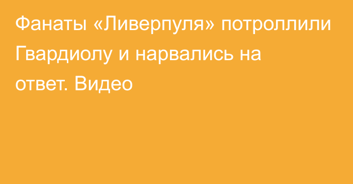 Фанаты «Ливерпуля» потроллили Гвардиолу и нарвались на ответ. Видео