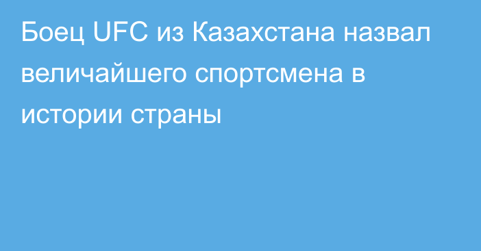 Боец UFC из Казахстана назвал величайшего спортсмена в истории страны