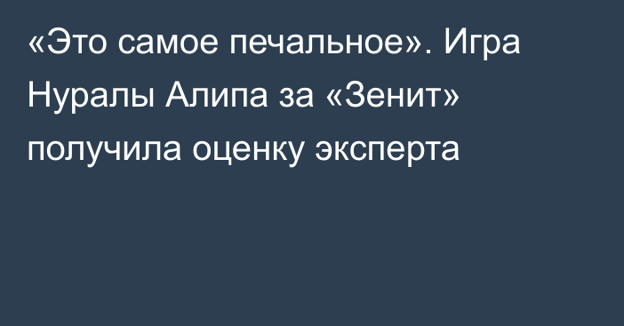 «Это самое печальное». Игра Нуралы Алипа за «Зенит» получила оценку эксперта