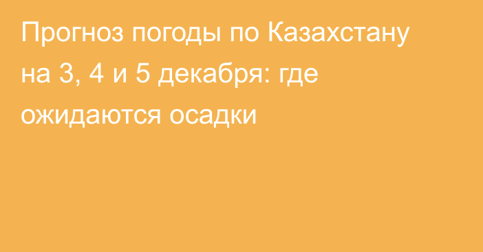 Прогноз погоды по Казахстану на 3, 4 и 5 декабря: где ожидаются осадки