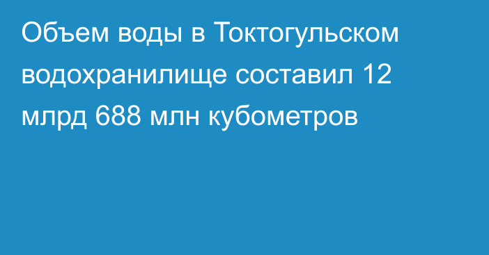 Объем воды в Токтогульском водохранилище составил 12 млрд 688 млн кубометров