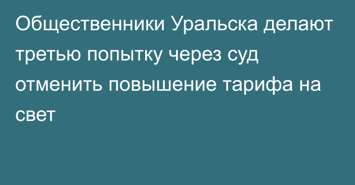 Общественники Уральска делают третью попытку через суд отменить повышение тарифа на свет