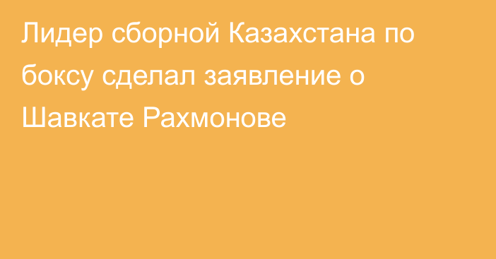 Лидер сборной Казахстана по боксу сделал заявление о Шавкате Рахмонове