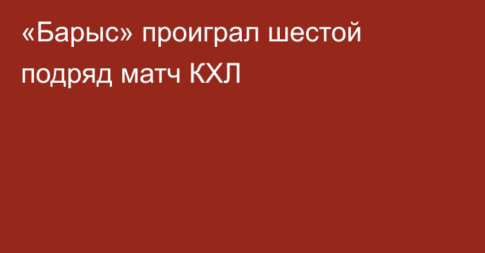 «Барыс» проиграл шестой подряд матч КХЛ