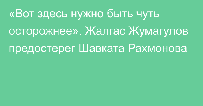 «Вот здесь нужно быть чуть осторожнее». Жалгас Жумагулов предостерег Шавката Рахмонова