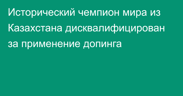 Исторический чемпион мира из Казахстана дисквалифицирован за применение допинга