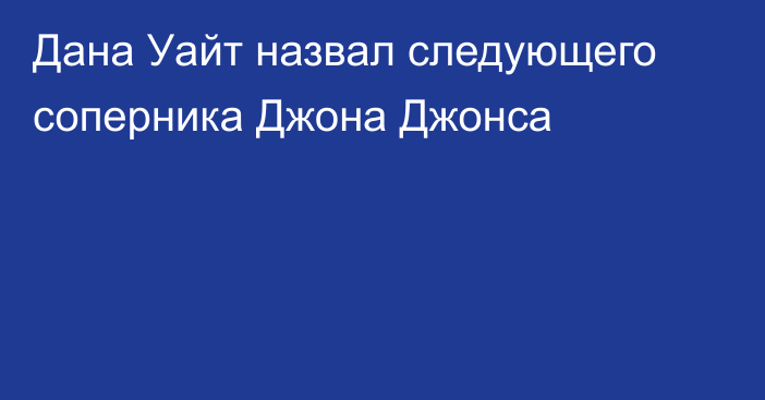 Дана Уайт назвал следующего соперника Джона Джонса