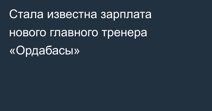 Стала известна зарплата нового главного тренера «Ордабасы»