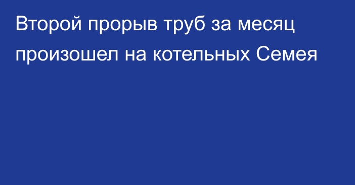 Второй прорыв труб за месяц произошел на котельных Семея