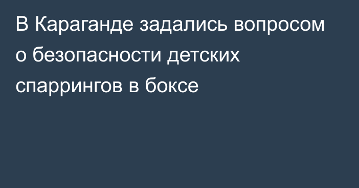 В Караганде задались вопросом о безопасности детских спаррингов в боксе