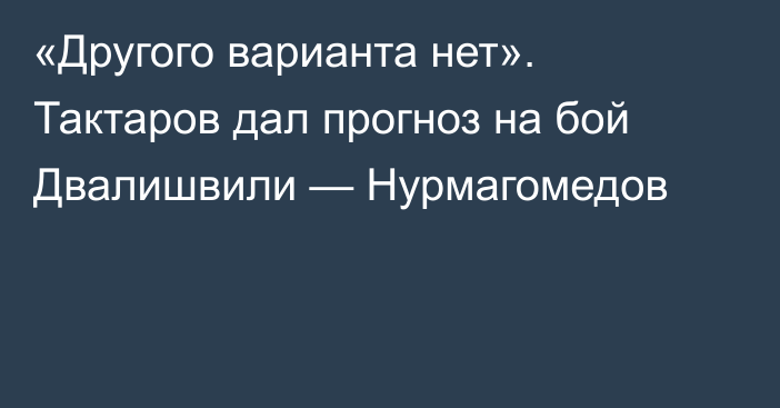 «Другого варианта нет». Тактаров дал прогноз на бой Двалишвили — Нурмагомедов