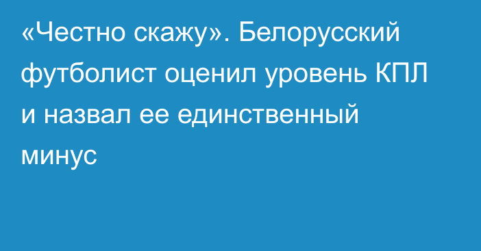 «Честно скажу». Белорусский футболист оценил уровень КПЛ и назвал ее единственный минус