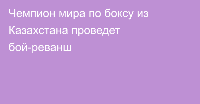 Чемпион мира по боксу из Казахстана проведет бой-реванш