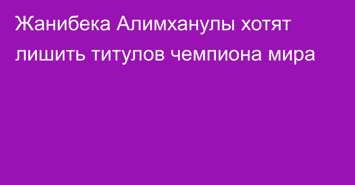 Жанибека Алимханулы хотят лишить титулов чемпиона мира