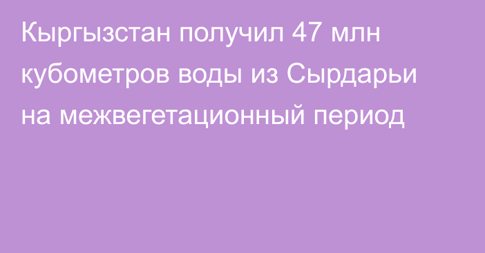 Кыргызстан получил 47 млн кубометров воды из Сырдарьи на межвегетационный период