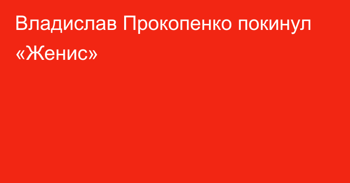 Владислав Прокопенко покинул «Женис»