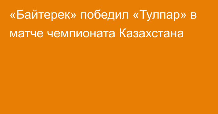 «Байтерек» победил «Тулпар» в матче чемпионата Казахстана