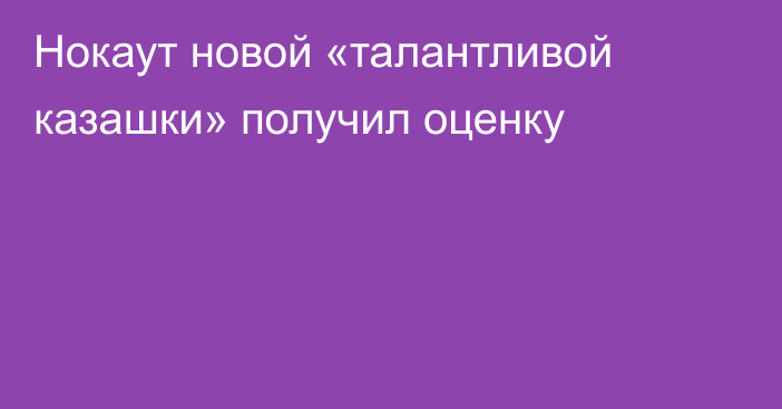 Нокаут новой «талантливой казашки» получил оценку