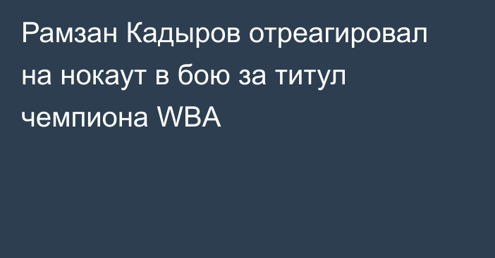 Рамзан Кадыров отреагировал на нокаут в бою за титул чемпиона WBA