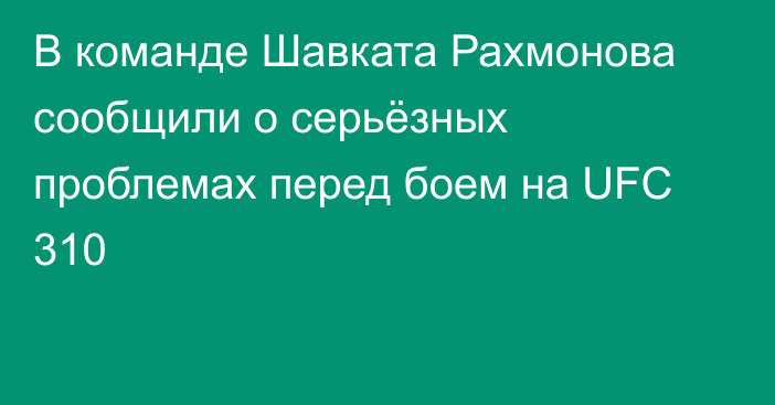 В команде Шавката Рахмонова сообщили о серьёзных проблемах перед боем на UFC 310