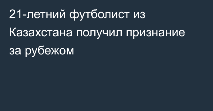 21-летний футболист из Казахстана получил признание за рубежом