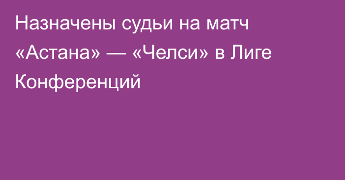 Назначены судьи на матч «Астана» — «Челси» в Лиге Конференций