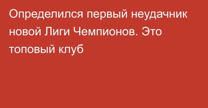 Определился первый неудачник новой Лиги Чемпионов. Это топовый клуб