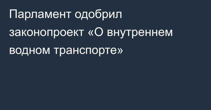 Парламент одобрил законопроект «О внутреннем водном транспорте»