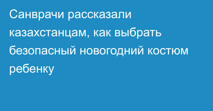 Санврачи рассказали казахстанцам, как выбрать безопасный новогодний костюм ребенку