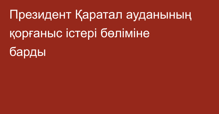 Президент Қаратал ауданының қорғаныс істері бөліміне барды