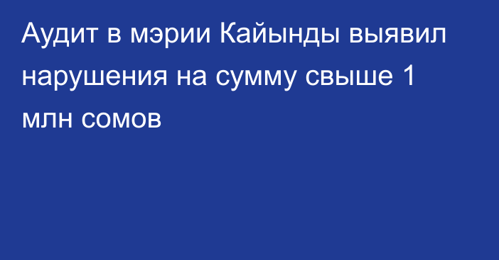 Аудит в мэрии Кайынды выявил нарушения на сумму свыше 1 млн сомов