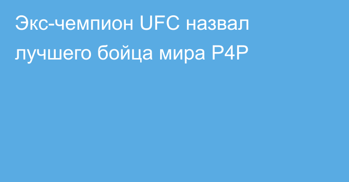 Экс-чемпион UFC назвал лучшего бойца мира P4P