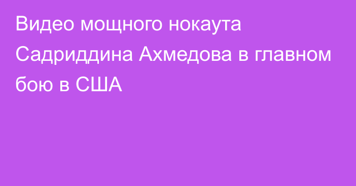 Видео мощного нокаута Садриддина Ахмедова в главном бою в США