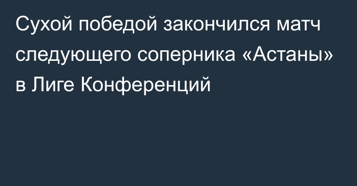 Сухой победой закончился матч следующего соперника «Астаны» в Лиге Конференций