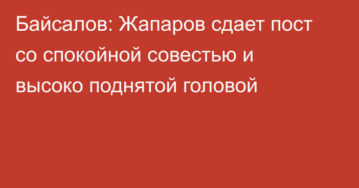 Байсалов: Жапаров сдает пост со спокойной совестью и высоко поднятой головой