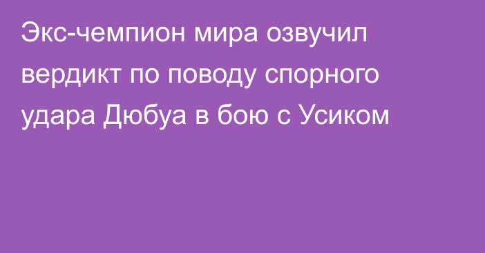 Экс-чемпион мира озвучил вердикт по поводу спорного удара Дюбуа в бою с Усиком