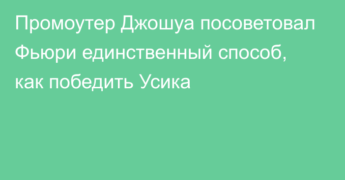 Промоутер Джошуа посоветовал Фьюри единственный способ, как победить Усика