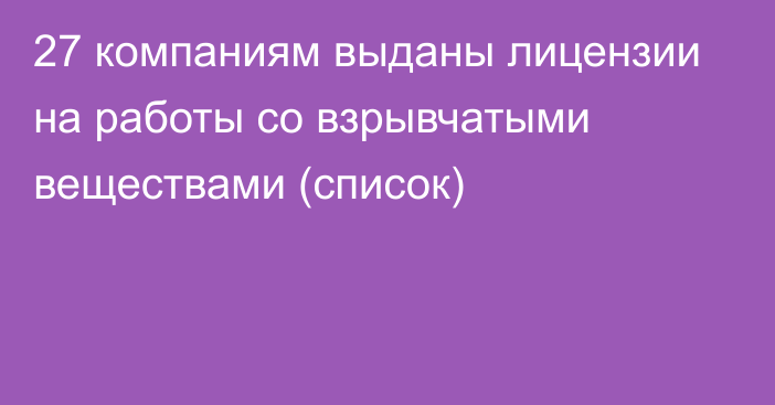 27 компаниям выданы лицензии на работы со взрывчатыми веществами (список)