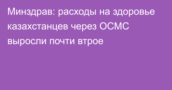 Минздрав: расходы на здоровье казахстанцев через ОСМС выросли почти втрое