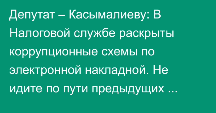 Депутат – Касымалиеву: В Налоговой службе раскрыты коррупционные схемы по электронной накладной. Не идите по пути предыдущих премьеров