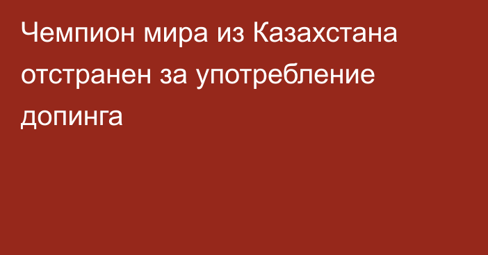 Чемпион мира из Казахстана отстранен за употребление допинга