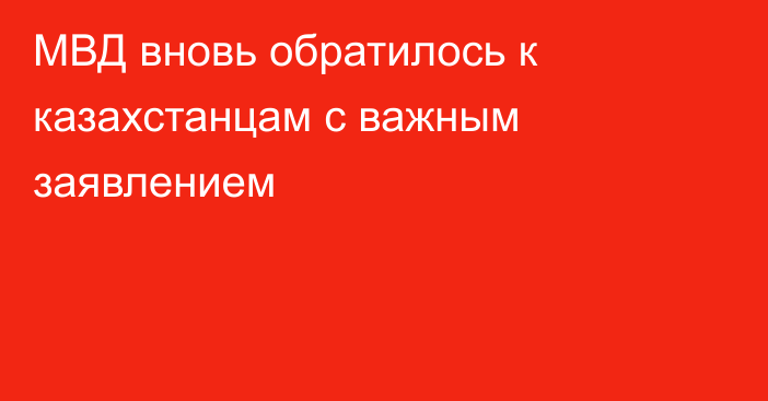 МВД вновь обратилось к казахстанцам с важным заявлением